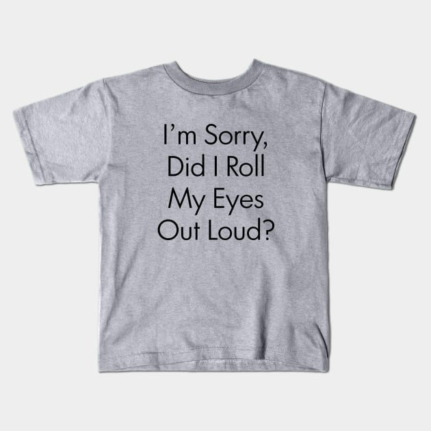 Did I Roll My Eyes Out Loud? Kids T-Shirt by Venus Complete